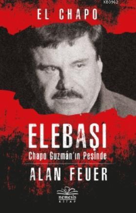 Elebaşı - Chapo Guzman'nın Peşinde; El Chapo | Alan Feuer | Nemesis Ki