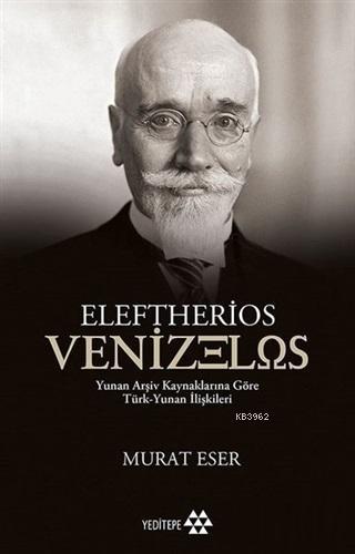 Eleftherios Venizelos; Yunan Arşiv Kaynaklarına Göre Türk-Yunan İlişki