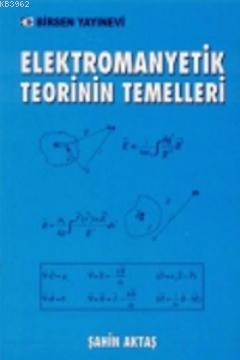 Elektromanyetik Teorinin Temelleri | Şahin Aktaş | Birsen Yayınevi