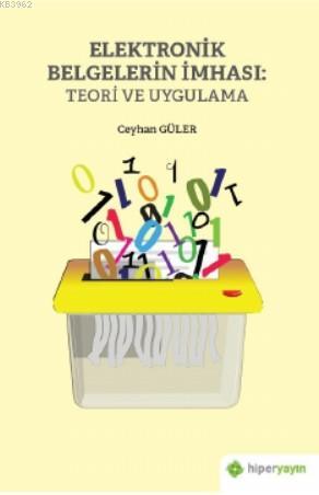 Elektronik Belgelerin İmhası: Teori ve Uygulama | Ceyhan Güler | Hiper