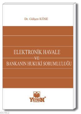 Elektronik Havale ve Bankanın Hukuki Sorumluluğu | Gülşen Köse | Yetki