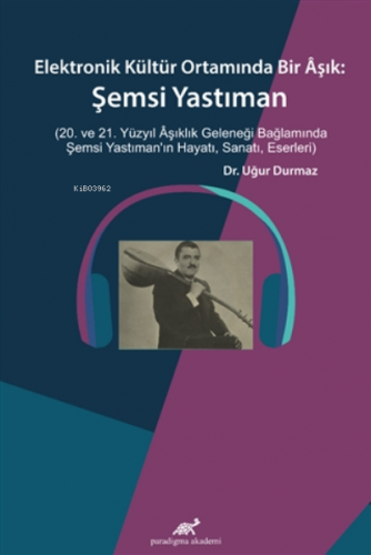 Elektronik Kültür Ortamında Bir Aşık: ;Şemsi Yastıman (20. ve 21. Yüzy