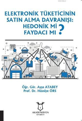 Elektronik Tüketicinin Satın Alma Davranışı: Hedonik Mi Faydacı Mı ? |