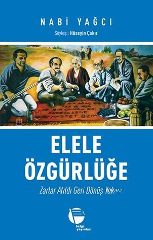 Elele Özgürlüğe; Zarlar Atıldı Geri Dönüş Yok | Nabi Yağcı | Belge Yay