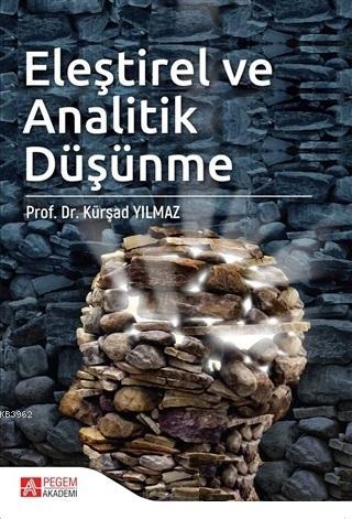 Eleştirel ve Analitik Düşünme | Kürşad Yılmaz | Pegem Akademi Yayıncıl