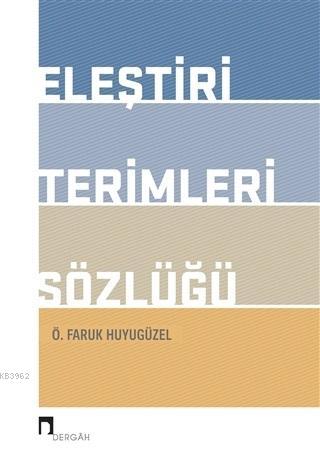 Eleştiri Terimleri Sözlüğü | Ö. Faruk Huyugüzel | Dergah Yayınları