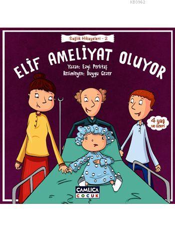 Elif Ameliyat Oluyor (4+ Yaş); Sağlık Hikayeleri - 2 | Ezgi Perktaş | 