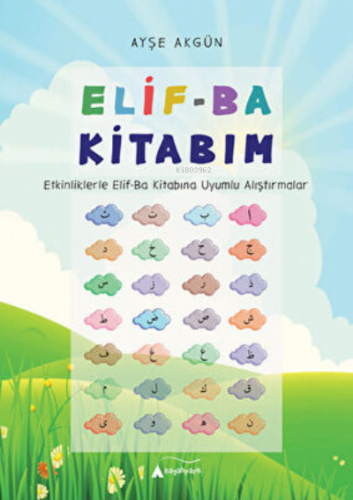 Elif-Ba Kitabım - Etkinliklerle Elif-Ba Kitabına Uyumlu Alıştırmalar |