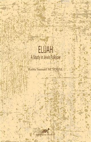 Elijah; A Study in Jewis Folklore | Rabbi Samuel M. Segal | Paradigma 