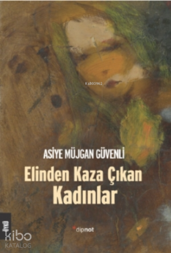 Elinden Kaza Çıkan Kadınlar | Asiye Müjgan Güvenli | Dipnot Yayınları