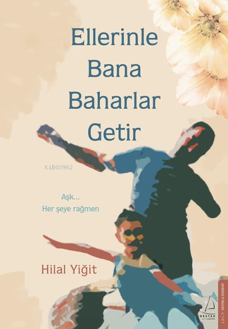 Ellerinle Bana Baharlar Getir | Hilal Yiğit | Destek Yayınları