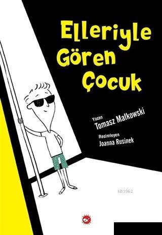 Elleriyle Gören Çocuk | Tomasz Matkowski | Beyaz Balina Yayınları