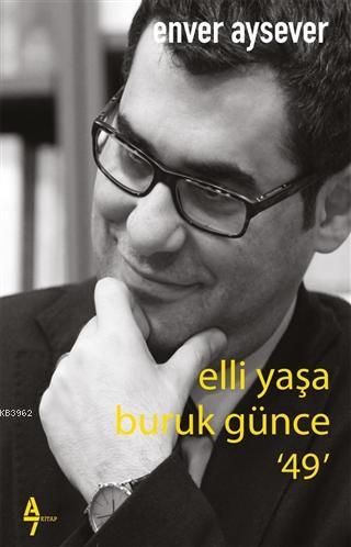 Elli Yaşa Buruk Günce 49 | Enver Aysever | A7 Kitap