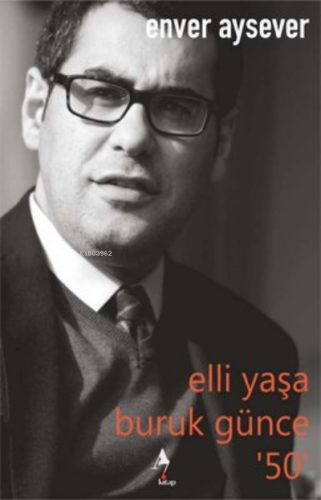 Elli Yaşa Buruk Günce 50 | Enver Aysever | A7 Kitap