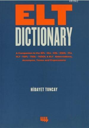 Elt Dictionary; A Companion to the EFL - ELL - ESL - ESOL - FLL - FLT 