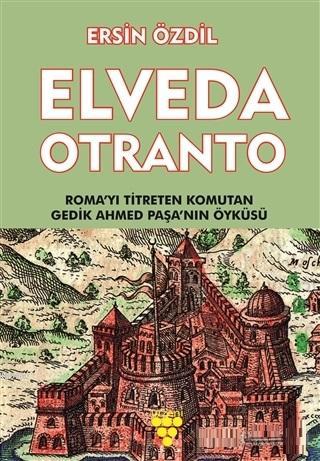 Elveda Otranto; Roma'yı Titreten Komutan Gedik Ahmed Paşa'nın Öyküsü |