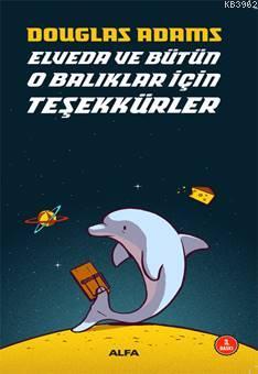 Elveda ve Bütün O Balıklar için Teşekkürler | Douglas Adams | Alfa Bas