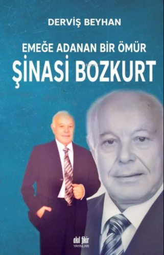 Emeğe Adanan Bir Ömür Şinasi Bozkurt | Derviş Beyhan | Akıl Fikir Yayı