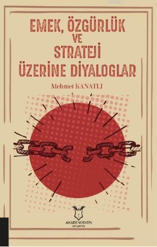 Emek, Özgürlük ve Strateji Üzerine Diyaloglar | Mehmet Kanatlı | Akade