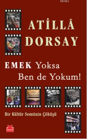 Emek Yoksa Ben de Yokum! | Atillâ Dorsay | Kırmızıkedi Yayınevi