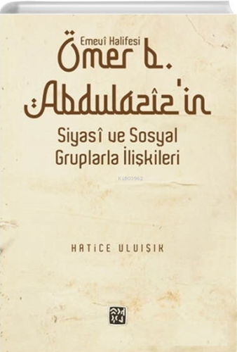 Emevî Halifesi Ömer b. Abdülazîz'in Siyasî ve Sosyal Gruplarla İlişkil