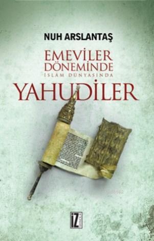 Emeviler Döneminde İslam Dünyasında Yahudiler | Nuh Arslantaş | İz Yay