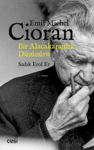 Emil Michel Cioran - Bir Alacakaranlık Düşünürü | Sadık Erol Er | Çizg