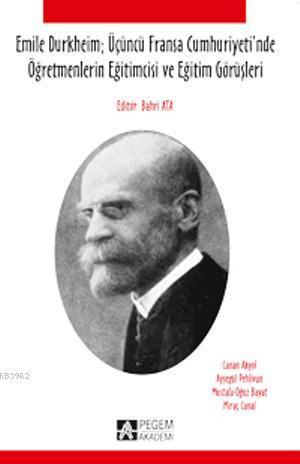 Emile Durkheim Üçüncü Fransa Cumhuriyeti`nde Öğretmenlerin Eğitimcisi 