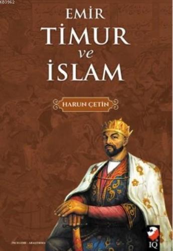 Emir Timur ve İslam | Harun Çetin | IQ Kültür Sanat Yayıncılık