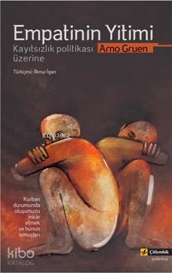 Empatinin Yitimi; Kayıtsızlık Politikası Üzerine | Arno Gruen | Çitlem