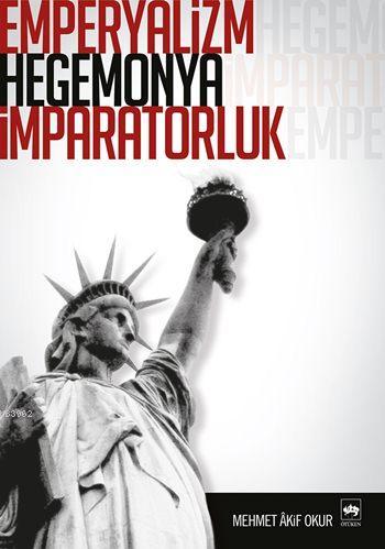 Emperyalizm, Hegemonya, İmparatorluk | Mehmet Akif Okur | Ötüken Neşri