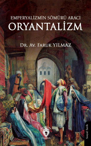 Emperyalizmin Sömürü Aracı Oryantalizm | Faruk Yılmaz | Dorlion Yayıne