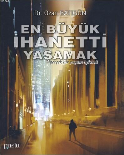 En Büyük İhanetti Yaşamak | Ozan Batıgün | Puslu Yayıncılık