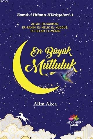 En Büyük Mutluluk; Esma-i Hüsna Hikayeleri-1 | Alim Akca | Mevsimler K