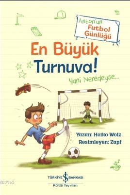 En Büyük Turnuva! Anton'un Futbol Günlüğü | Heiko Wolz | Türkiye İş Ba