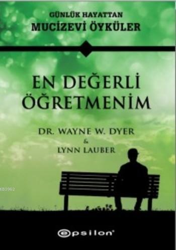 En Değerli Öğretmenim; Günlük Hayattan Mucizevi Öyküler | Wayne W. Dye