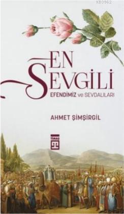 En Sevgili / Efendimiz ve Sevdalıları | Ahmet Şimşirgil | Timaş Tarih