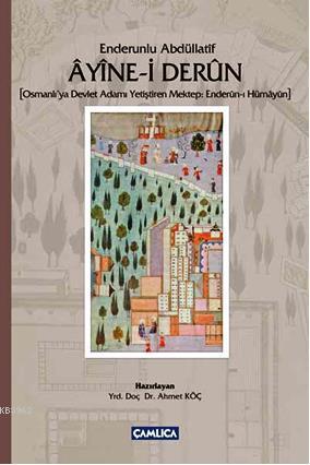 Enderunlu Abdüllatîf Ayine-i Derun; Osmanlı'ya Devlet Adamı Yetiştiren