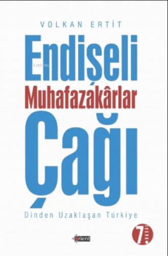 Endişeli Muhafazakarlar Çağı | Volkan Ertit | Orient Yayınları