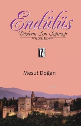 Endülüs; Düşlerin Son Sığınağı | Mesut Doğan | İz Yayıncılık