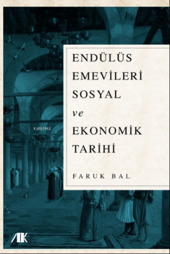 Endülüs Emevileri Sosyal ve Ekonomik Tarihi | Faruk Bal | Akademik Kit