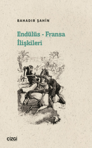 Endülüs-Fransa İlişkileri | Bahadır Şahin | Çizgi Kitabevi