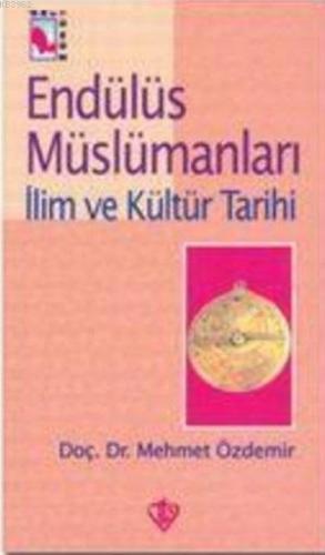 Endülüs Müslümanları 3; İlim ve Kültür Tarihi | Mehmet Özdemir | Türki