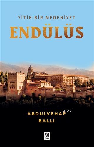 Endülüs; Yitik Bir Medeniyet | Abdulvehap Ballı | Çıra Yayınları