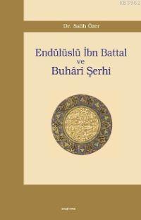 Endülüslü İbn Battal ve Buhârî Şerhi | Salih Özer | Araştırma Yayınlar