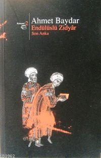 Endülüslü Zidyar; Son Anka | Ahmet Baydar | Beyan Yayınları