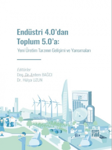 Endüstri 4.0' dan Toplum 5.0' a: Yeni Üretim Tarzının Gelişimi ve Yans