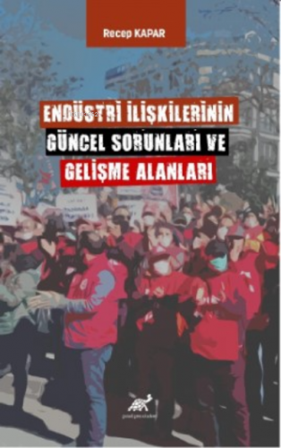 Endüstri İlişkilerinin Güncel Sorunları ve Gelişme Alanları | Recep Ka