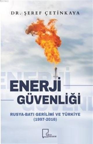 Enerji Güvenliği; Rusya - Batı Gerilimi ve Türkiye (1997-2016) | Şeref