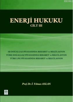 Enerji Hukuku Cilt-3 | İ. Yılmaz Aslan | Ekin Kitabevi Yayınları